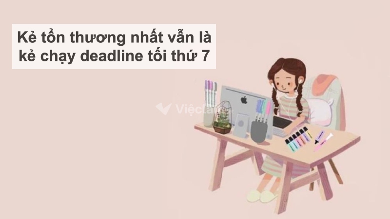 STT hài hước về công việc: "Kẻ tổn thương nhất vẫn là kẻ chạy deadline tối thứ 7"