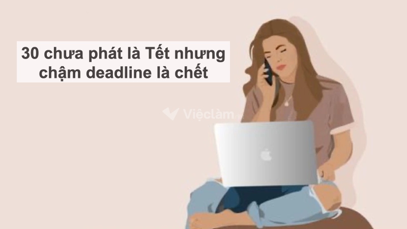 STT hài hước về công việc: "30 chưa phát là Tết nhưng chậm deadline là chết"