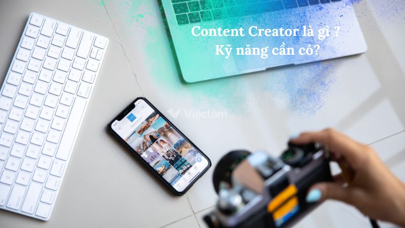 Content Creator là gì ? Kỹ năng cần có để trở trở thành Content Creator