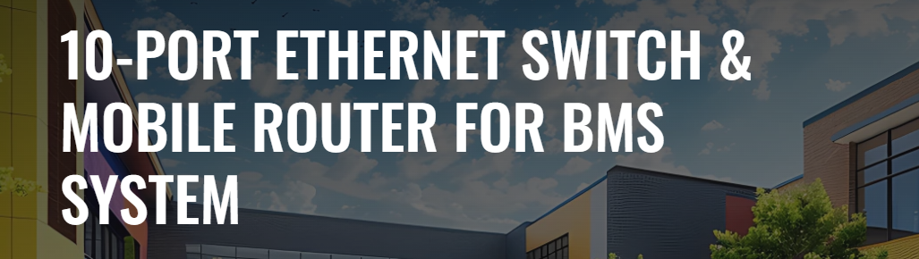 Integrando Conexiones Eficientes: El Caso del Switch Ethernet de 10 Puertos y el Router Móvil en el Sistema BMS Cover