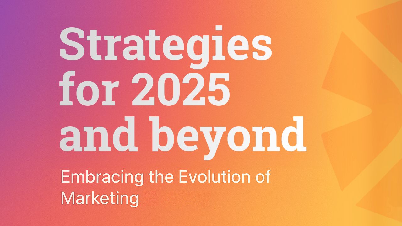 Embracing the Evolution of Marketing: Strategies for 2025 and Beyond Cover