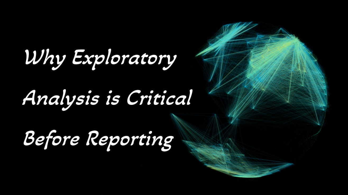 Why Exploratory Analysis is Critical Before Reporting