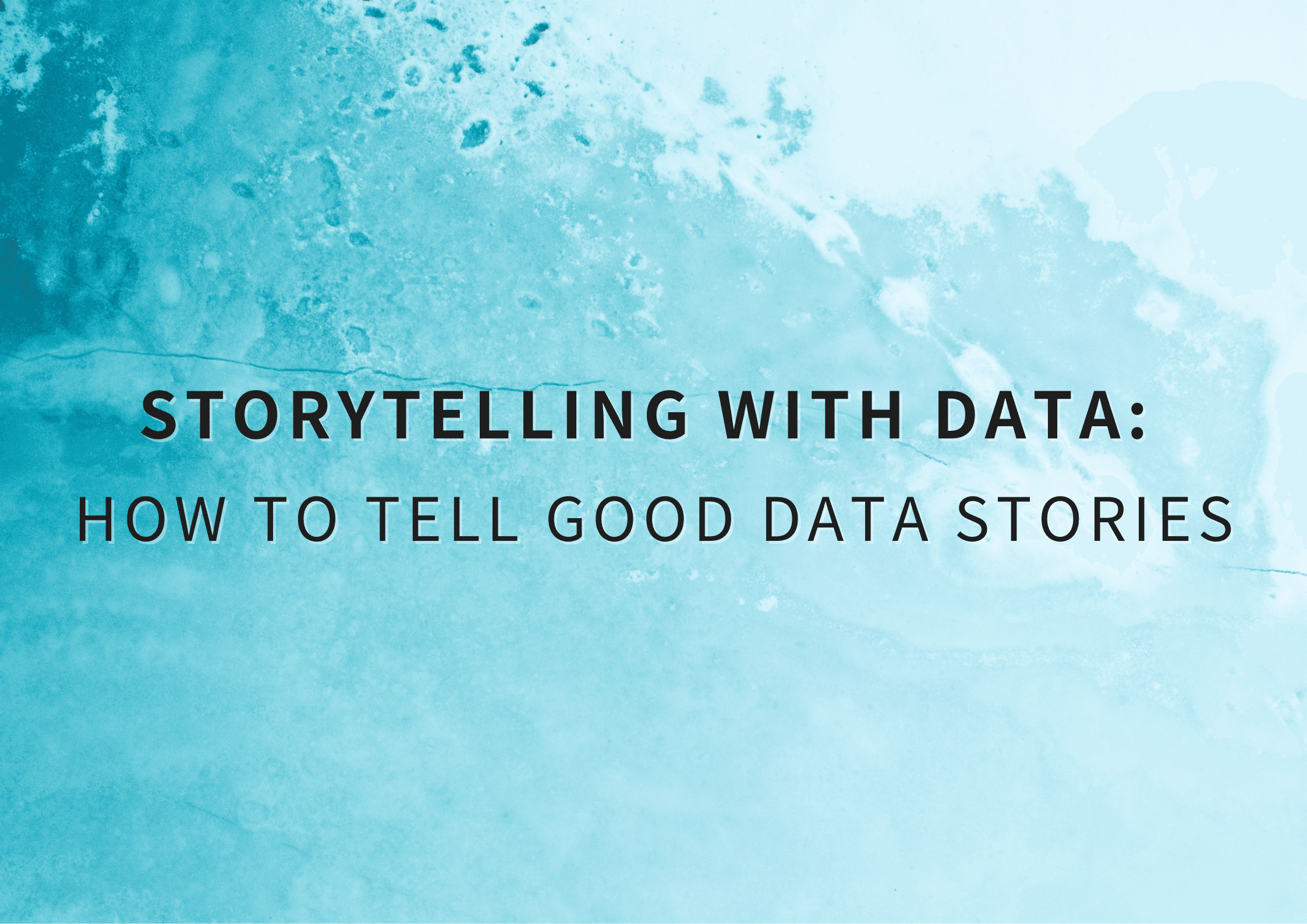 Storytelling with Data: How to Tell Good Data Stories