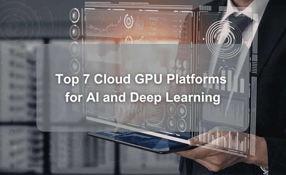 Top 7 Cloud GPU Platforms for AI and Deep Learning