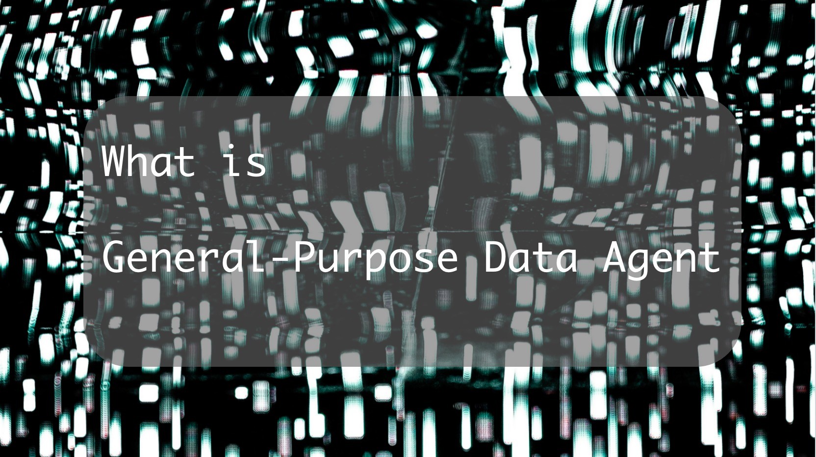 What is a General-Purpose Data Agent? Definition, Key Features, and Use Cases