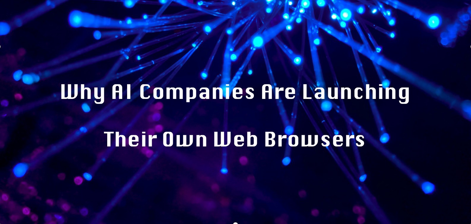 Why AI Companies Are Launching Their Own Web Browsers