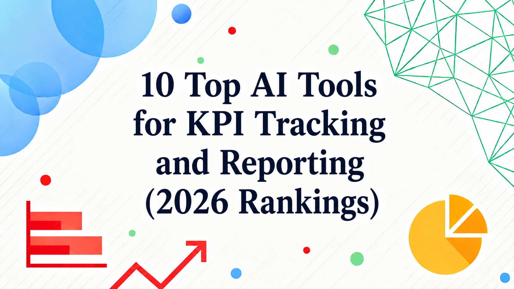 أفضل 10 أدوات ذكاء اصطناعي لتتبع وإعداد تقارير KPI (تصنيفات 2026)