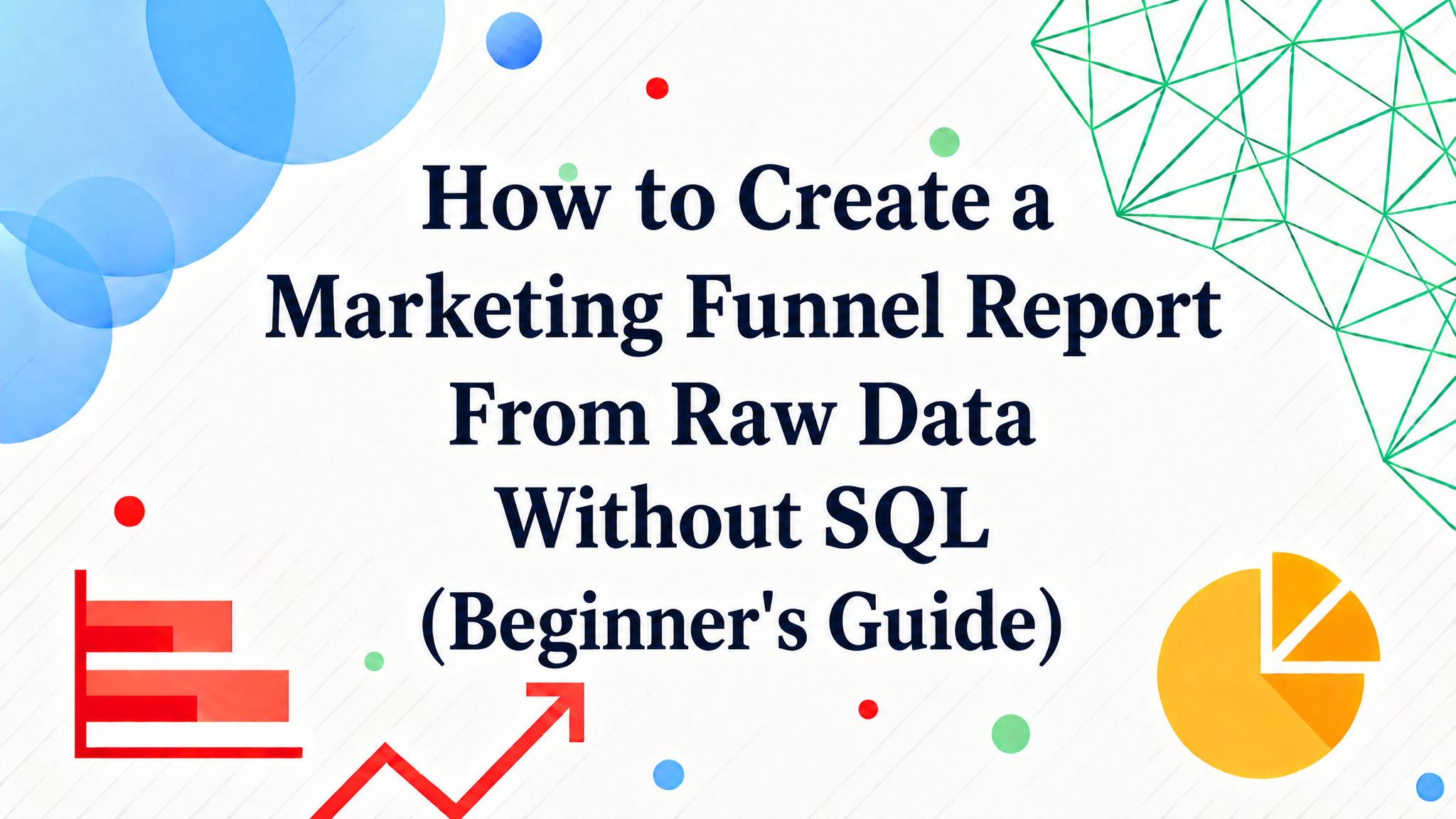 How to Create a Marketing Funnel Report From Raw Data Without SQL (Beginner's Guide)