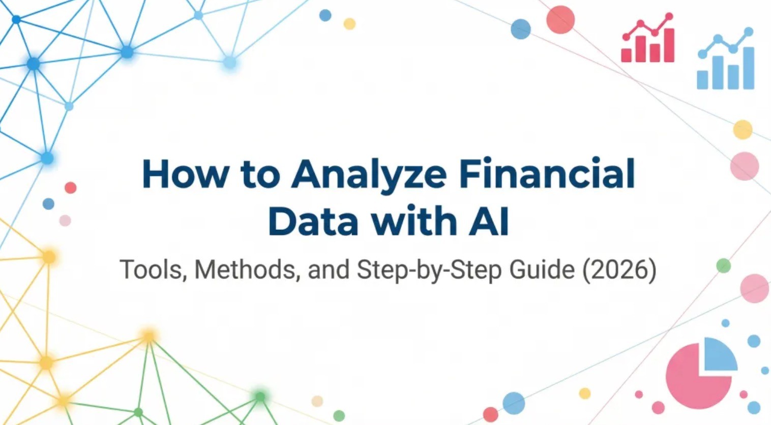 How to Analyze Financial Data with AI: Tools, Methods, and Step-by-Step Guide (2026)