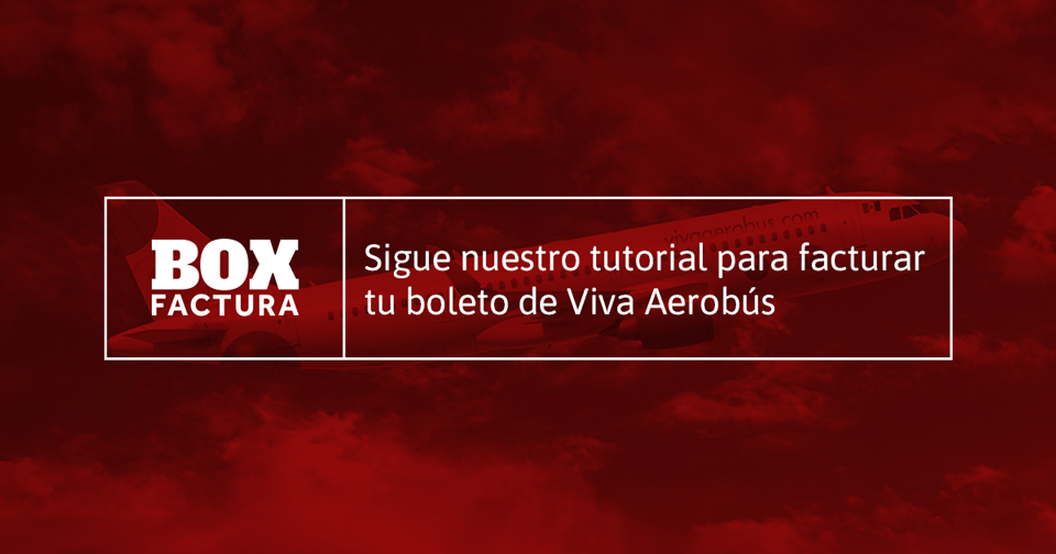 Cómo Facturar tus Vuelos de Viva Aerobús • Box Factura
