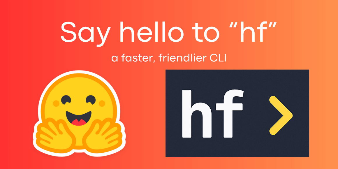 Say hello to hf: a faster, friendlier Hugging Face CLI