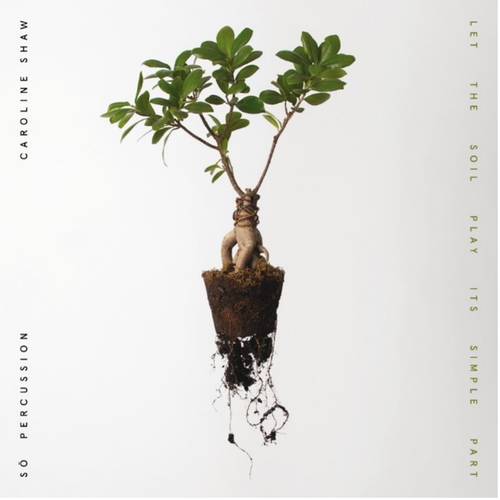 Caroline Shaw - Let the Soil Play Its Simple Part