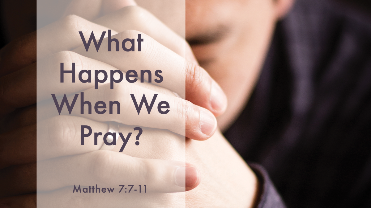What Happens When We Pray What Happens When We Pray