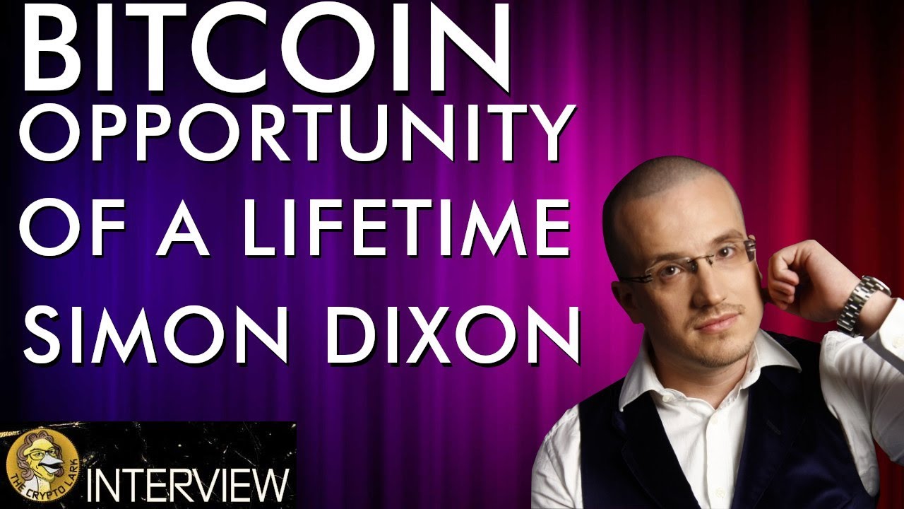 Simon DIxon with The Crypto Lark talks about Bitcoin-The Opportunity of a Lifetime