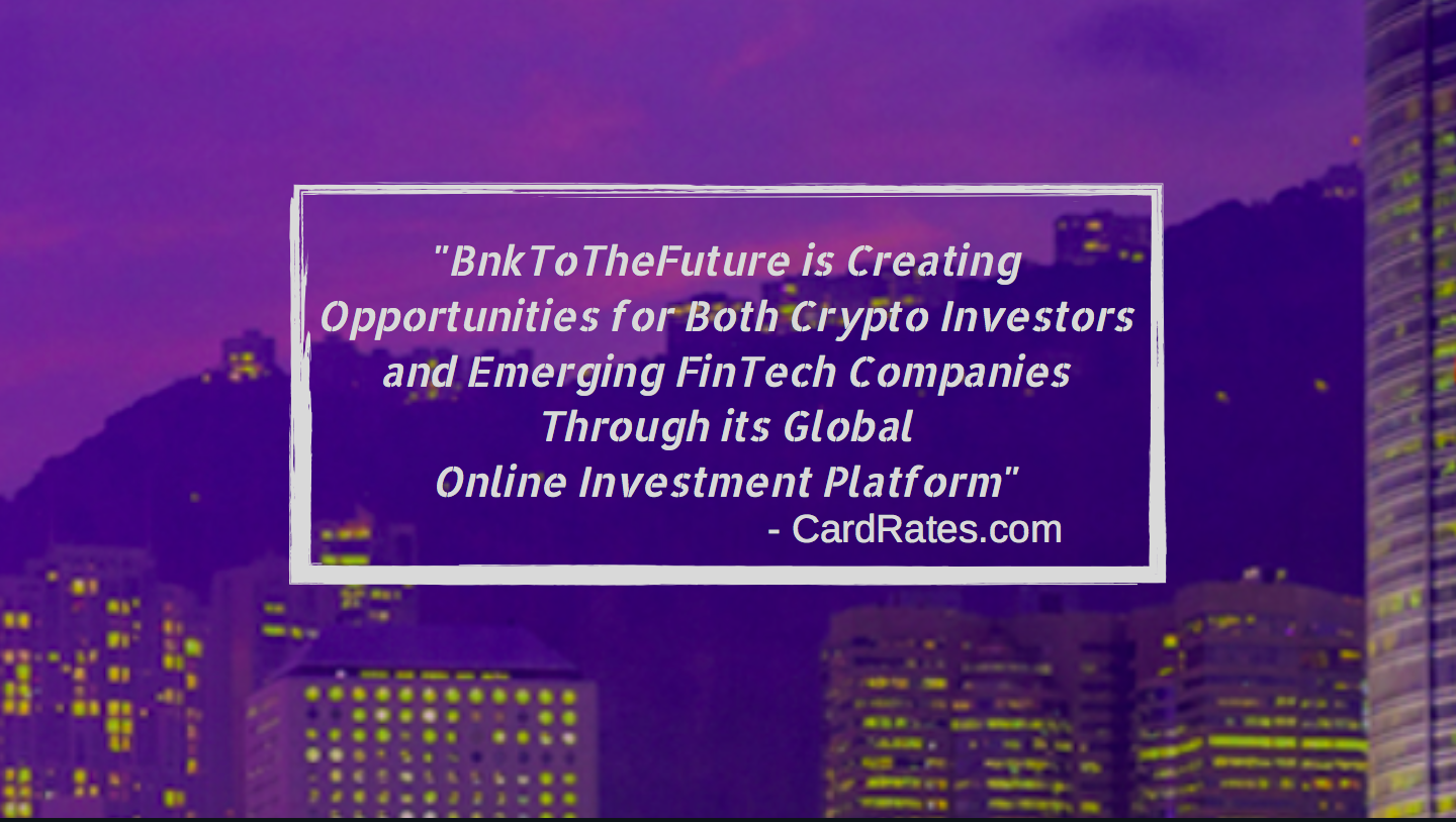 “BnkToTheFuture is a frontier in the investment space ” – Our recent feature by CardRates.com