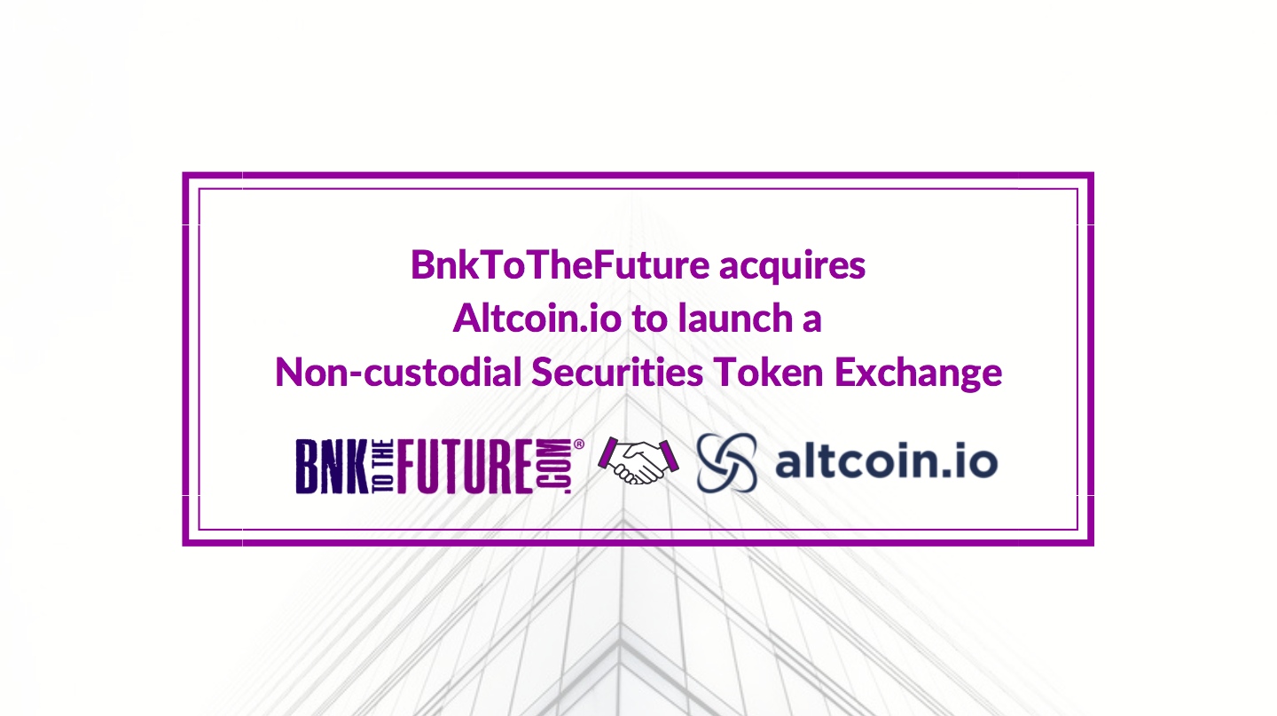 BnkToTheFuture acquires Altcoin.io to launch a Non-custodial Securities Token Exchange