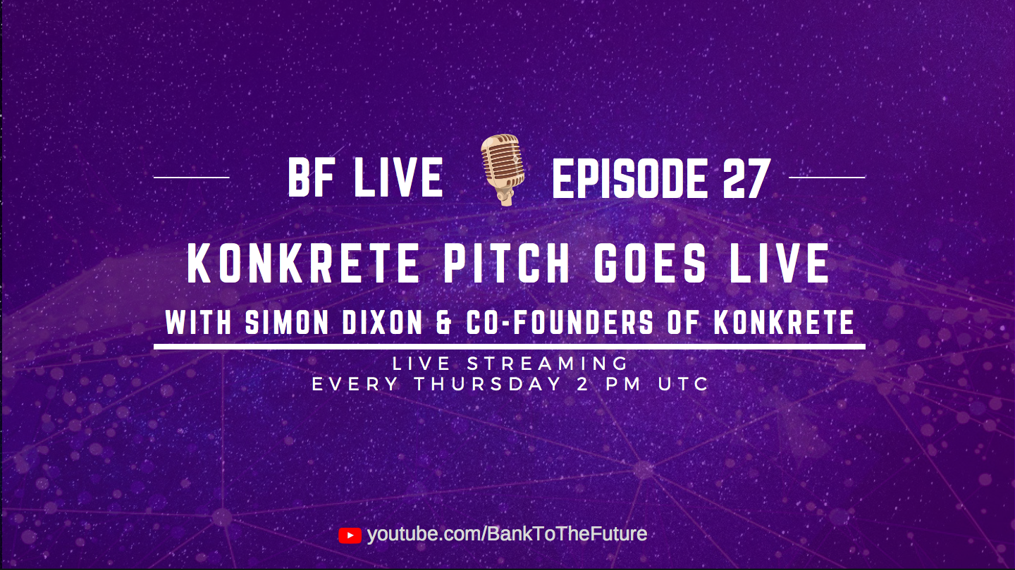 BnkToTheFuture (BF) Live Ep. 27 | Konkrete Live on BF with Simon Dixon & the Founders of Konkrete