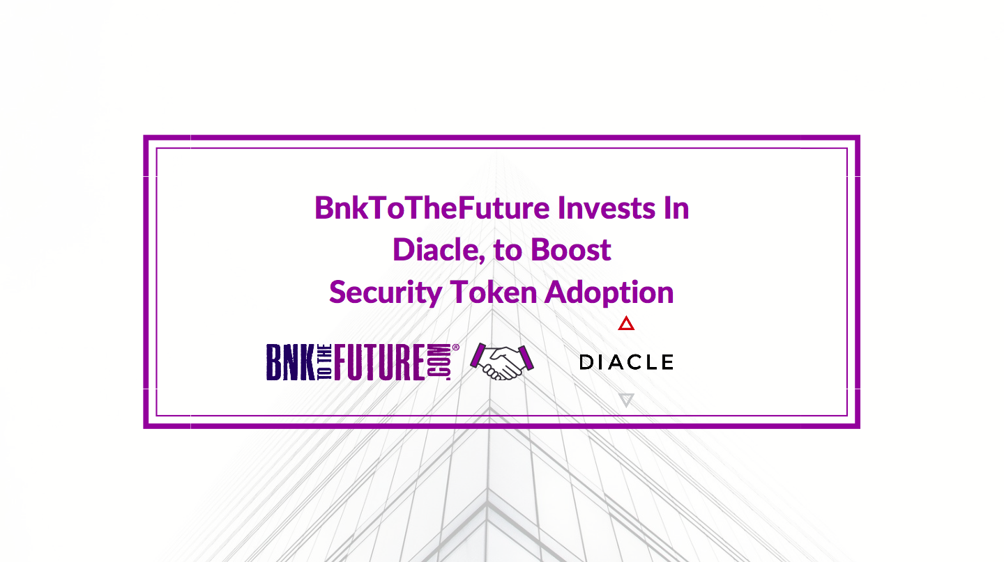 BnkToTheFuture makes Strategic Investment in Diacle, to Boost Security Token Adoption.