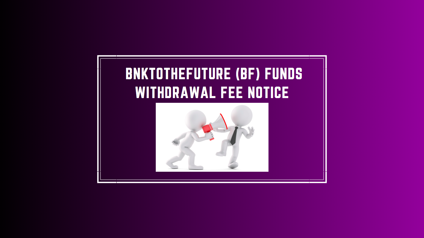 IMPORTANT: BnkToTheFuture (BF) Funds Withdrawal Fee Notice