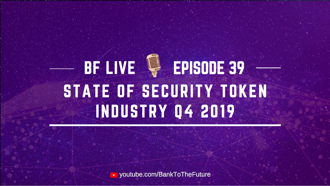 BnkToTheFuture (BF) Live Ep. 39 | State of Security Token Industry Q4 2019