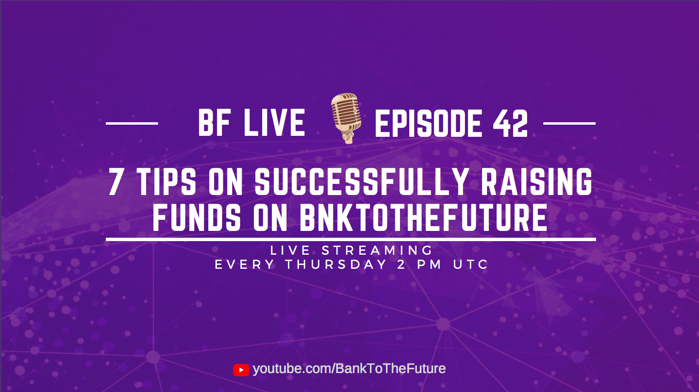 BnkToTheFuture (BF) Live Ep. 42 | 7 tips to successfully raise funds on BnkToTheFuture.com