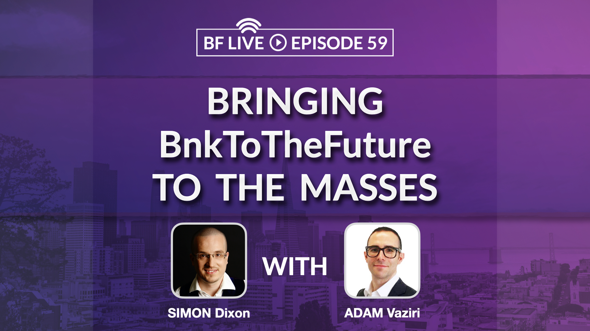 Bringing BnkToTheFuture to the Masses with Simon Dixon & Adam Vaziri | BnkToTheFuture (BF)Live Ep.59