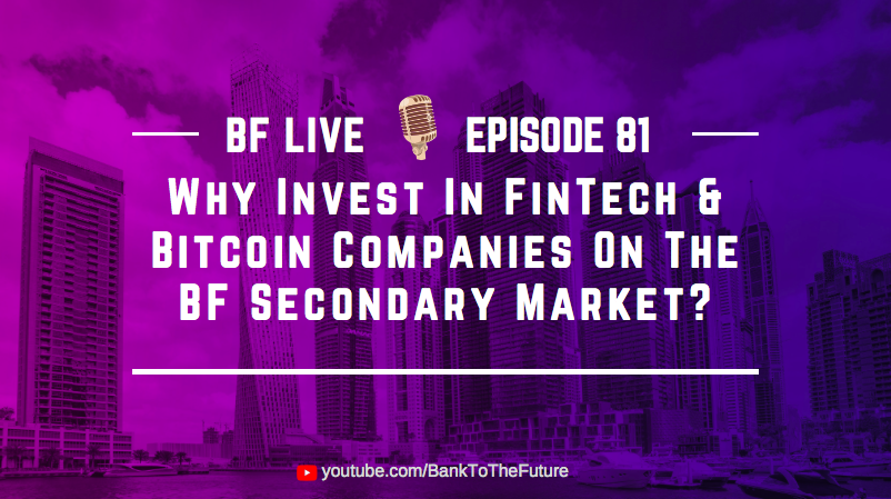 Why Invest In FinTech & Bitcoin Companies On The BF Secondary Market? | BnkToTheFuture (BF)Live Ep 81