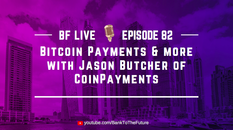 Bitcoin Payments & more with Jason Butcher of CoinPayments | BnkToTheFuture (BF) Live Ep 82