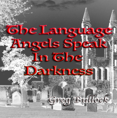 Greg Bullock - The Language Angels Speak In The Darkness, album released July 2020 