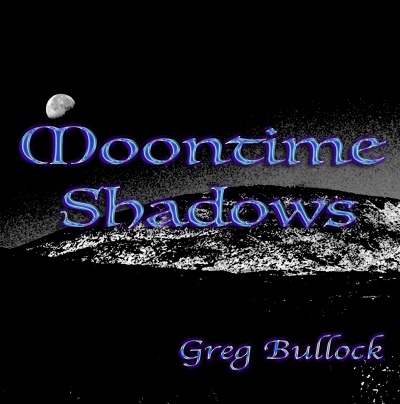 Greg Bullock - Moontime Shadows, album released July 2020 