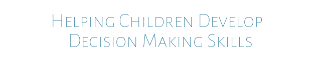  Helping Children Develop    Decision Making Skills