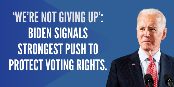 Joe Biden: We're not giving up, Biden signals strongest push to protect voting rights