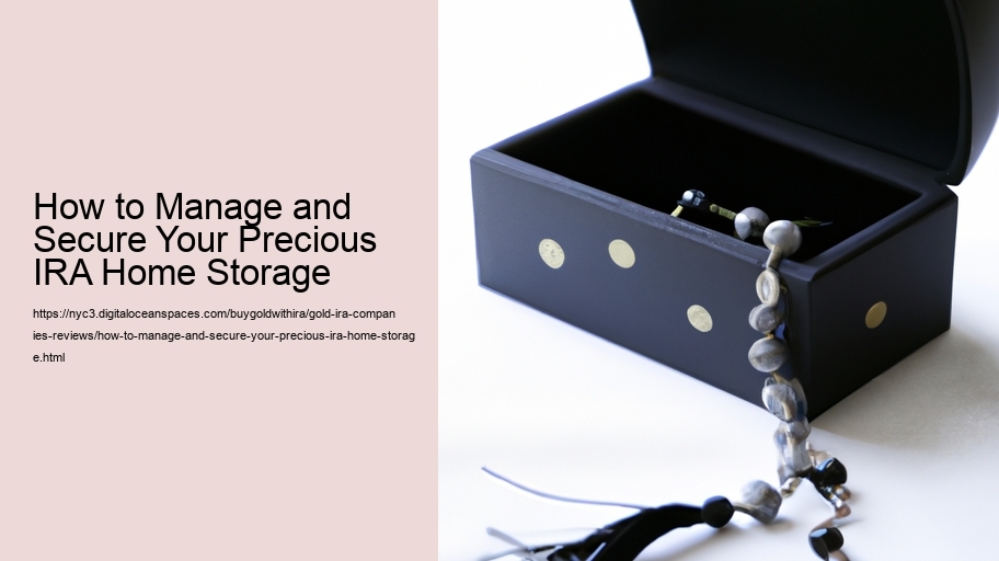 How to Manage and Secure Your Precious IRA Home Storage