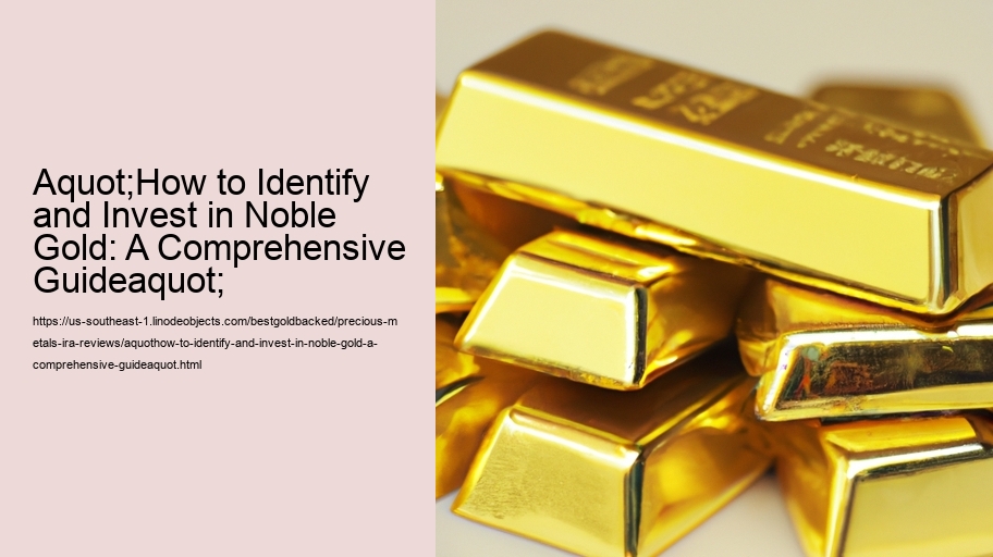aquot;How to Identify and Invest in Noble Gold: A Comprehensive Guideaquot;