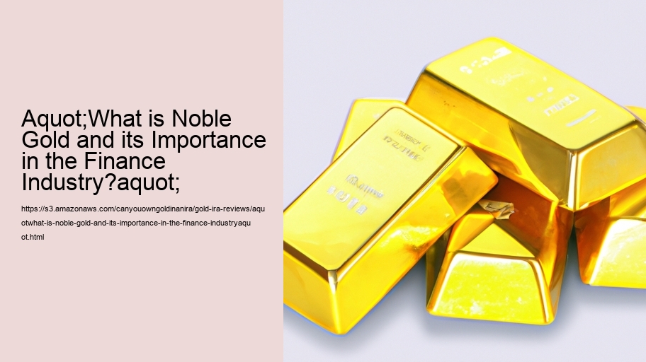 aquot;What is Noble Gold and its Importance in the Finance Industry?aquot;