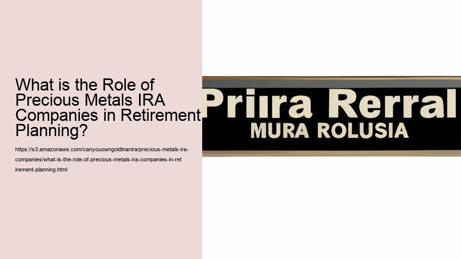 What is the Role of Precious Metals IRA Companies in Retirement Planning?