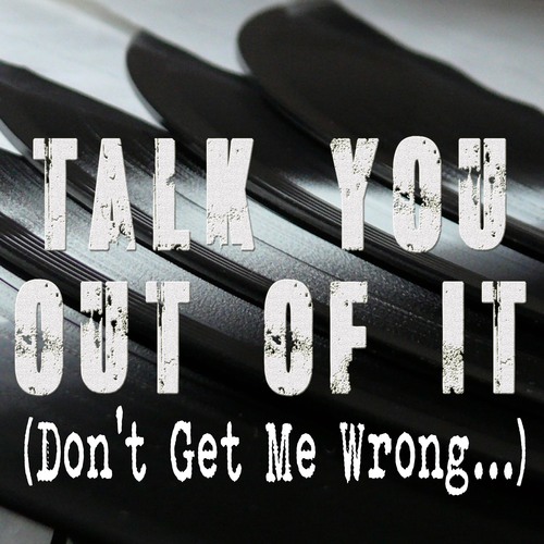 Talk You Out of It (Don't Get Me Wrong...) [Chorus] [Cover] Cover Art Blurred Background