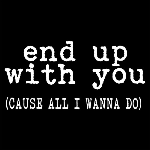 End Up with You (Cause All I Wanna Do) [Chorus] [Cover] Cover Art Blurred Background