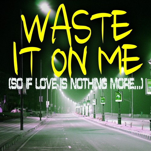 Waste It On Me (So If Love Is Nothing More...) [Cover] Cover Art Blurred Background