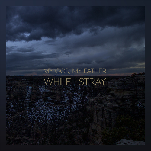 My God, My Father, While I Stray Cover Art Blurred Background