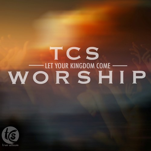 TCS Chapel Sessions: Let Your Kingdom Come Cover Art Blurred Background