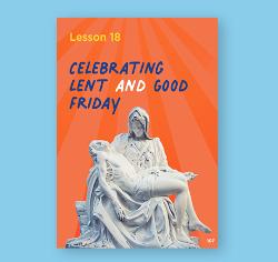 Chapter 18 - Celebrating Lent and Good Friday