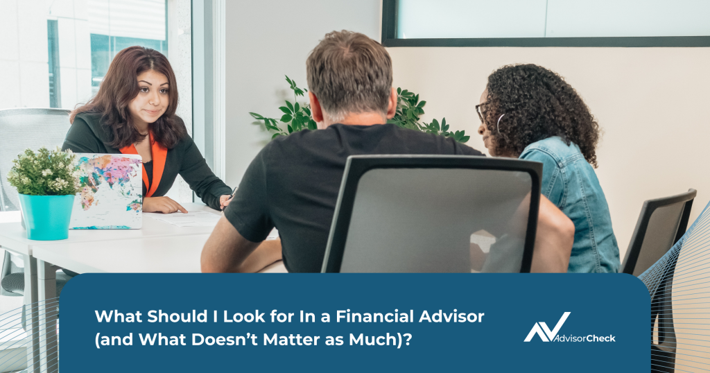 What Should I Look for In a Financial Advisor (and What Doesn't Matter as Much)?