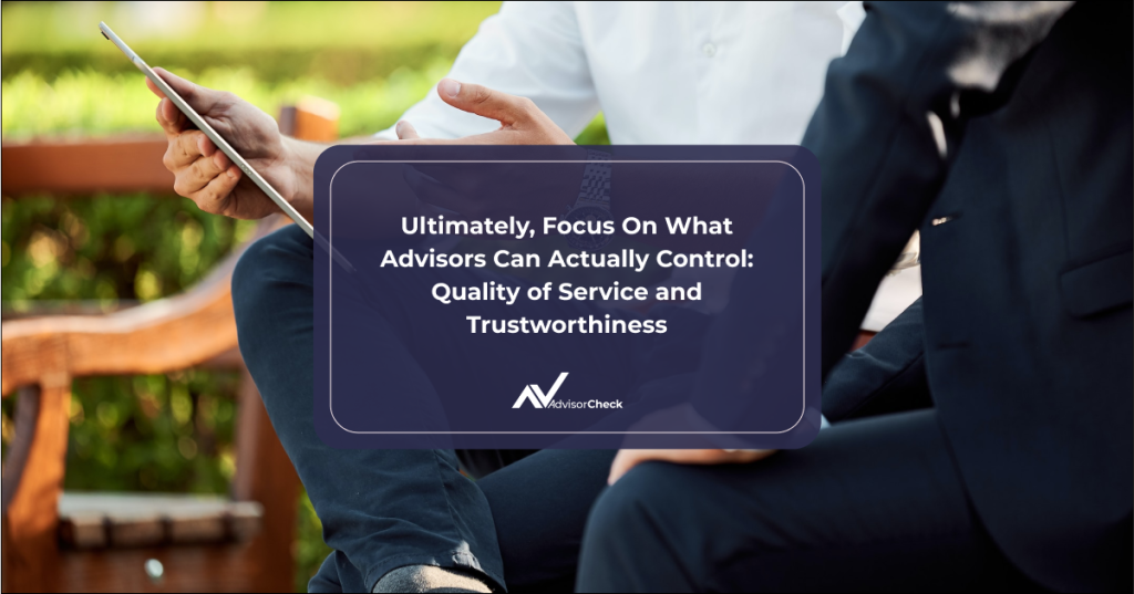 Ultimately, Focus On What Financial Advisors Can Actually Control: Quality of Service and Trustworthiness