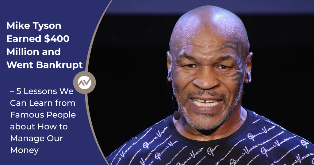 Mike Tyson Earned $400 Million and Went Bankrupt — 5 Lessons We Can Learn from Famous People about How to Manage Our Money