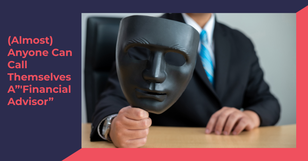 (Almost) Anyone Can Call Themselves A”'Financial Advisor”