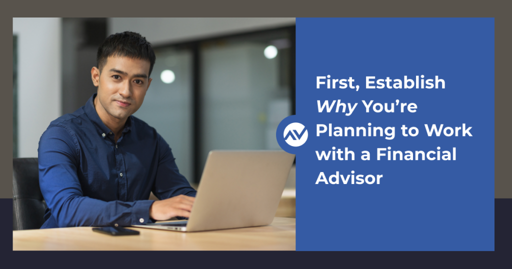 First, Establish Why You’re Planning to Work with a Financial Advisor