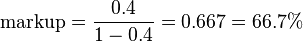  \text{markup} = \frac{0.4}{1 - 0.4} = 0.667 = 66.7\%