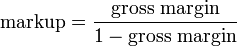 \text{markup} = \frac{\text{gross margin}}{1 - \text{gross margin}}