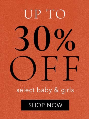 Up to 30% OFF Select Baby & Girls.